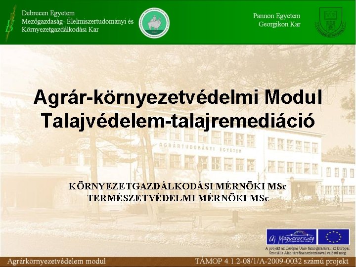 Agrár-környezetvédelmi Modul Talajvédelem-talajremediáció KÖRNYEZETGAZDÁLKODÁSI MÉRNÖKI MSc TERMÉSZETVÉDELMI MÉRNÖKI MSc 