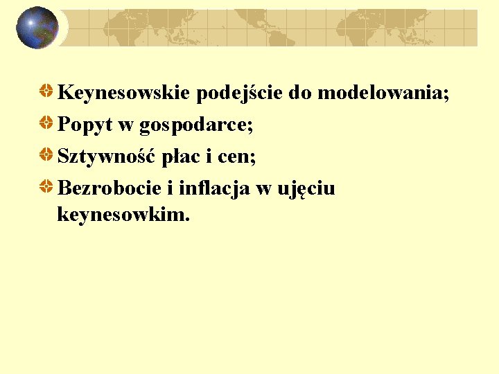 Keynesowskie podejście do modelowania; Popyt w gospodarce; Sztywność płac i cen; Bezrobocie i inflacja