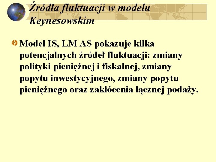 Źródła fluktuacji w modelu Keynesowskim Model IS, LM AS pokazuje kilka potencjalnych źródeł fluktuacji: