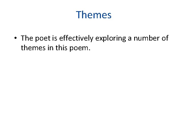 Themes • The poet is effectively exploring a number of themes in this poem.