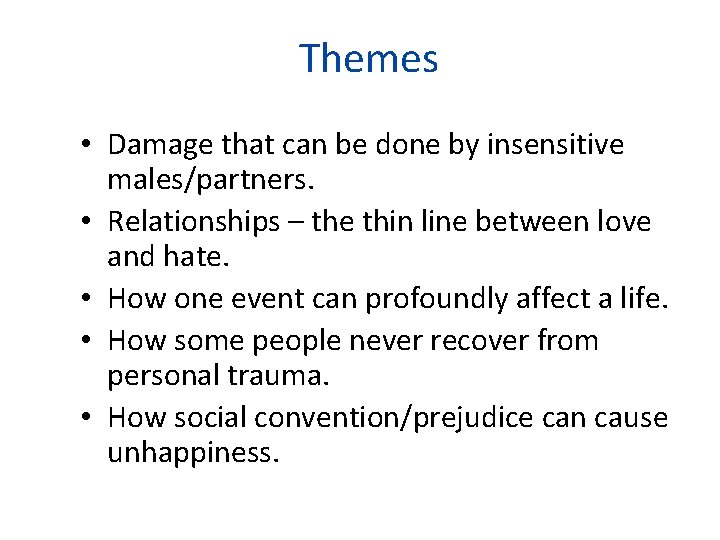 Themes • Damage that can be done by insensitive males/partners. • Relationships – the