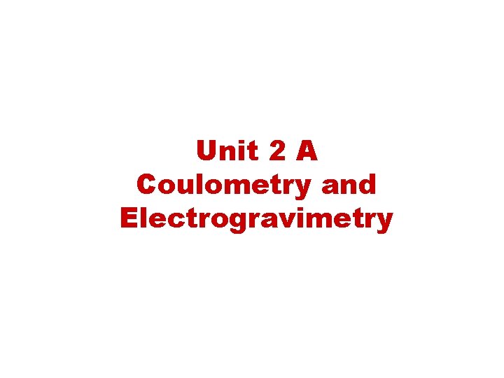 Unit 2 A Coulometry and Electrogravimetry 
