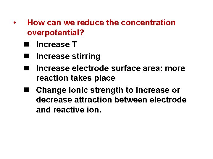  • How can we reduce the concentration overpotential? n Increase T n Increase