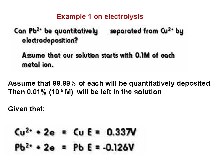 Example 1 on electrolysis Assume that 99. 99% of each will be quantitatively deposited
