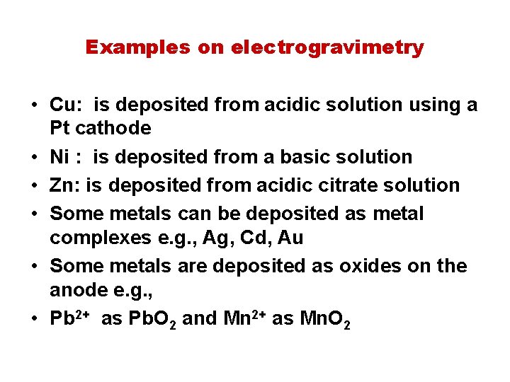 Examples on electrogravimetry • Cu: is deposited from acidic solution using a Pt cathode