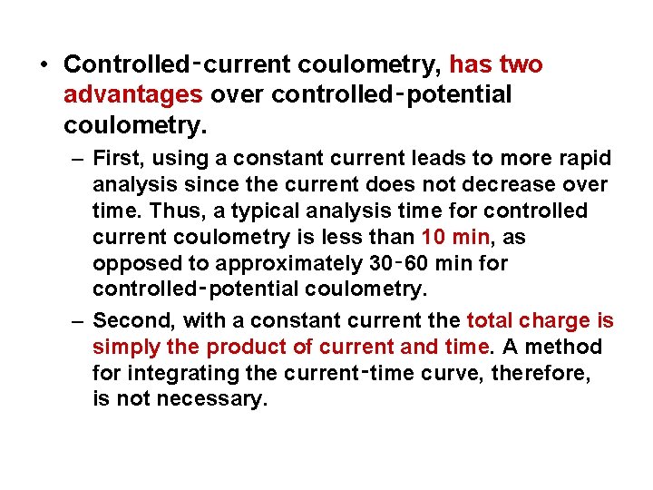  • Controlled‑current coulometry, has two advantages over controlled‑potential coulometry. – First, using a