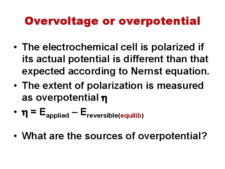 Overvoltage or overpotential • The electrochemical cell is polarized if its actual potential is