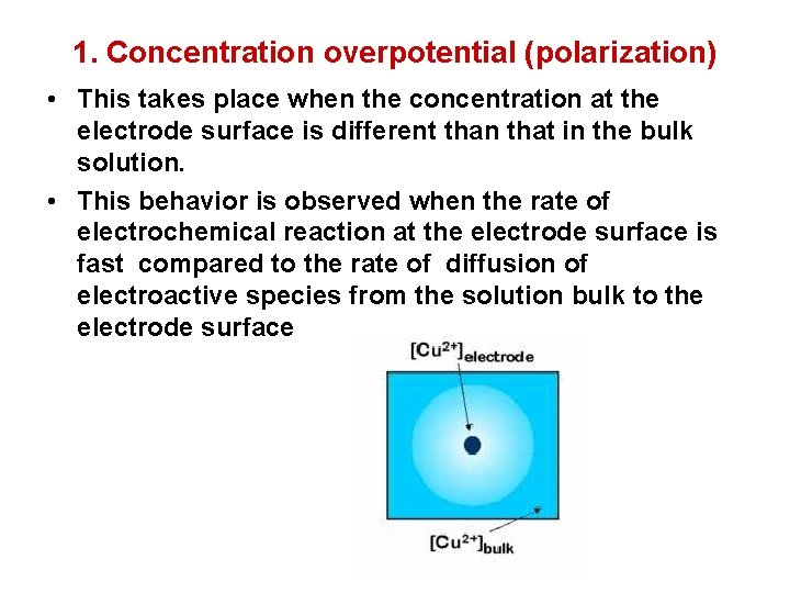 1. Concentration overpotential (polarization) • This takes place when the concentration at the electrode