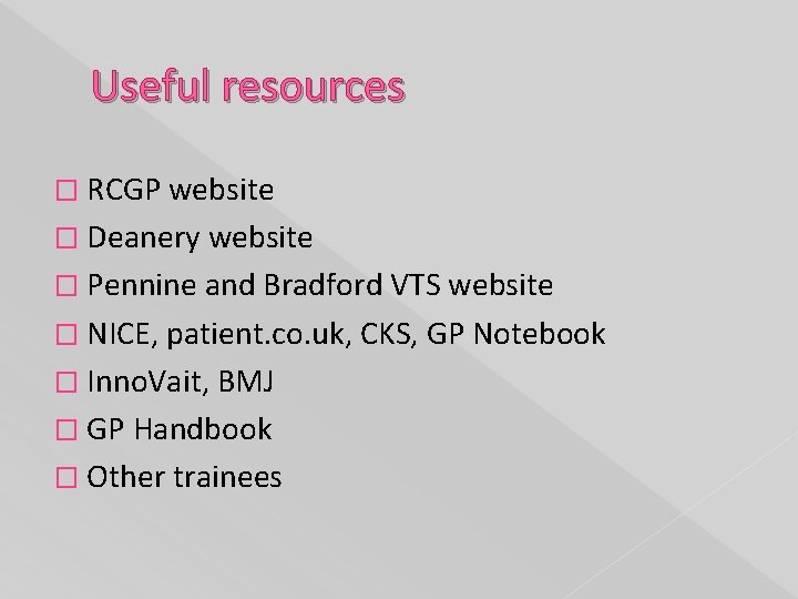 Useful resources � RCGP website � Deanery website � Pennine and Bradford VTS website