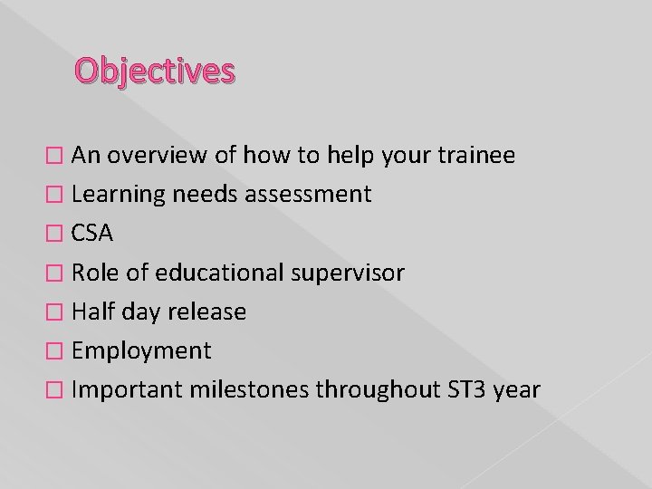 Objectives � An overview of how to help your trainee � Learning needs assessment