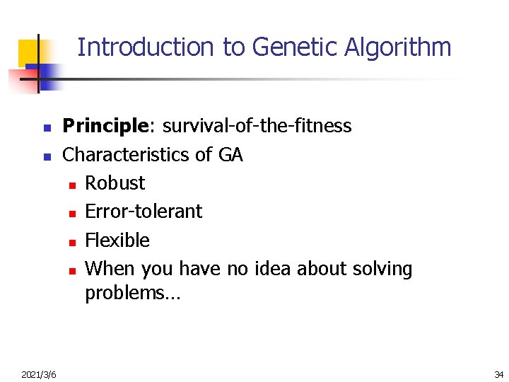 Introduction to Genetic Algorithm n n 2021/3/6 Principle: survival-of-the-fitness Characteristics of GA n Robust