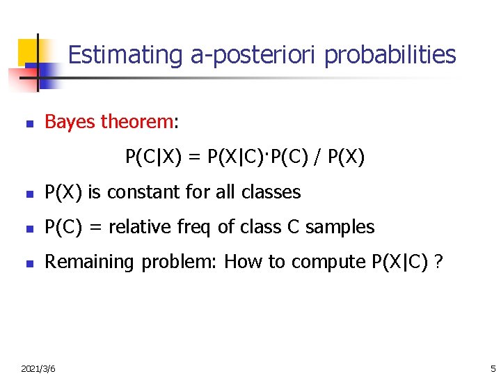 Estimating a-posteriori probabilities n Bayes theorem: P(C|X) = P(X|C)·P(C) / P(X) n P(X) is