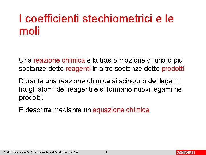 I coefficienti stechiometrici e le moli Una reazione chimica è la trasformazione di una