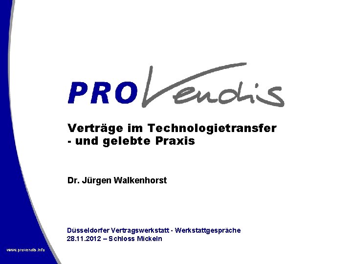 Verträge im Technologietransfer - und gelebte Praxis Dr. Jürgen Walkenhorst Düsseldorfer Vertragswerkstatt - Werkstattgespräche