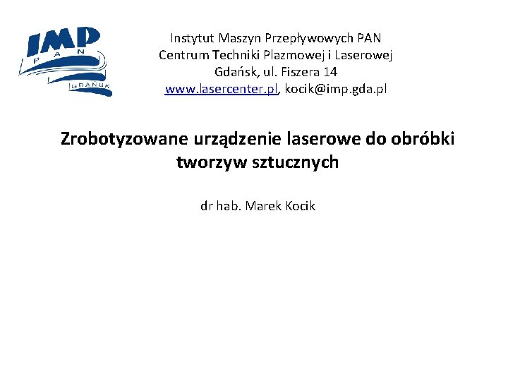 Instytut Maszyn Przepływowych PAN Centrum Techniki Plazmowej i Laserowej Gdańsk, ul. Fiszera 14 www.