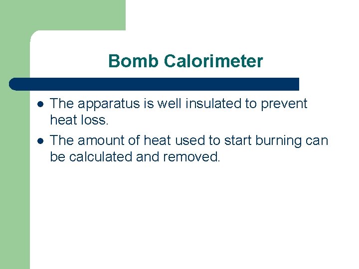 Bomb Calorimeter l l The apparatus is well insulated to prevent heat loss. The Bomb Calorimeter l l The apparatus is well insulated to prevent heat loss. The