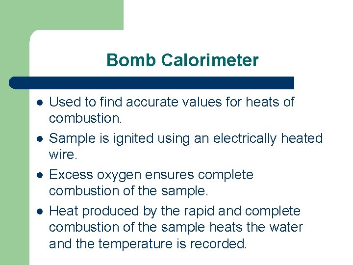 Bomb Calorimeter l l Used to find accurate values for heats of combustion. Sample Bomb Calorimeter l l Used to find accurate values for heats of combustion. Sample