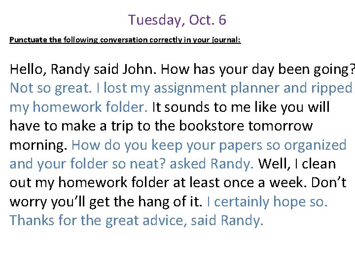 Tuesday, Oct. 6 Punctuate the following conversation correctly in your journal: Hello, Randy said