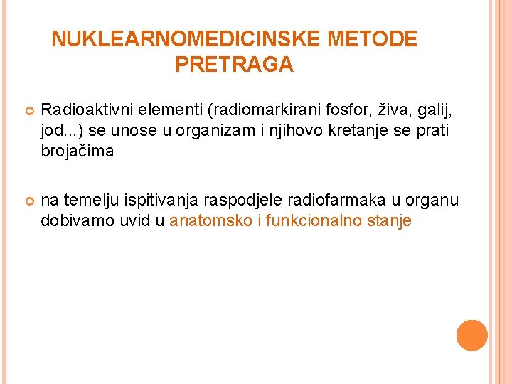 NUKLEARNOMEDICINSKE METODE PRETRAGA Radioaktivni elementi (radiomarkirani fosfor, živa, galij, jod. . . ) se