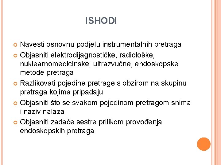 ISHODI Navesti osnovnu podjelu instrumentalnih pretraga Objasniti elektrodijagnostičke, radiološke, nuklearnomedicinske, ultrazvučne, endoskopske metode pretraga