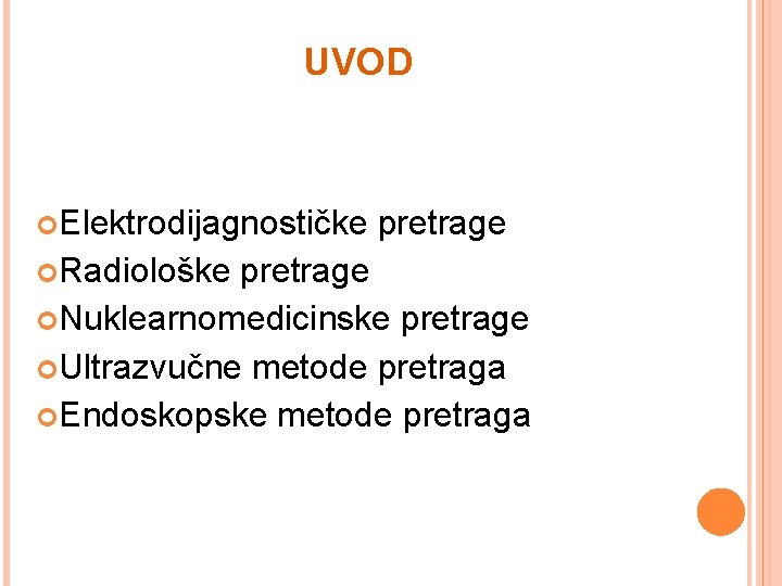 UVOD Elektrodijagnostičke Radiološke pretrage Nuklearnomedicinske pretrage Ultrazvučne metode pretraga Endoskopske metode pretraga 