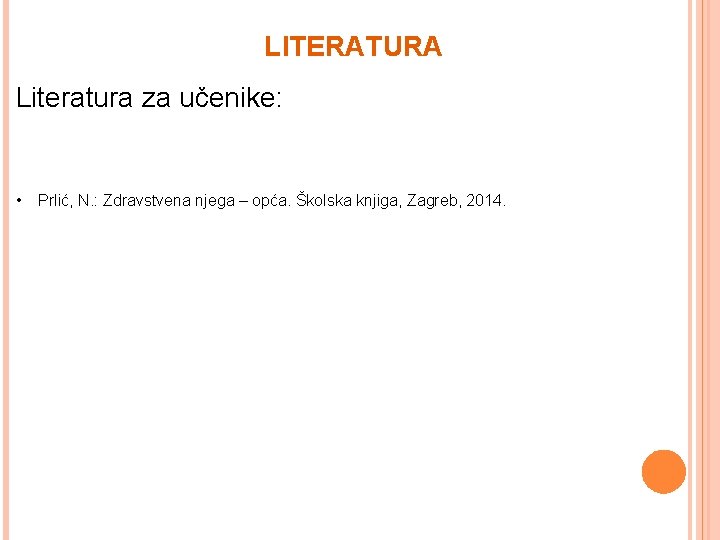 LITERATURA Literatura za učenike: • Prlić, N. : Zdravstvena njega – opća. Školska knjiga, LITERATURA Literatura za učenike: • Prlić, N. : Zdravstvena njega – opća. Školska knjiga,