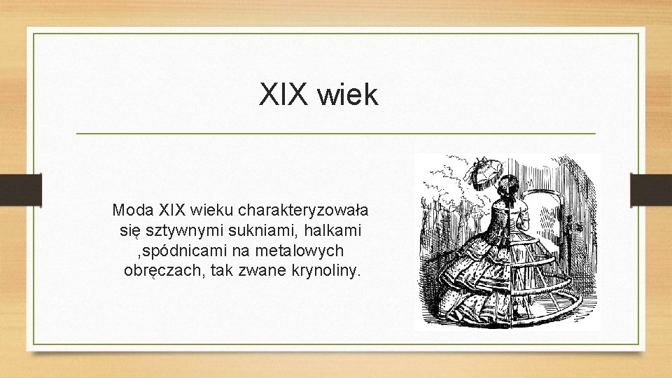 XIX wiek Moda XIX wieku charakteryzowała się sztywnymi sukniami, halkami , spódnicami na metalowych