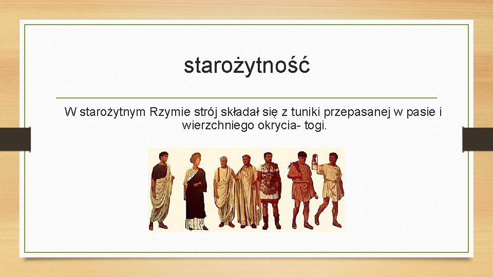 starożytność W starożytnym Rzymie strój składał się z tuniki przepasanej w pasie i wierzchniego