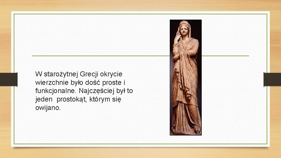 W starożytnej Grecji okrycie wierzchnie było dość proste i funkcjonalne. Najczęściej był to jeden