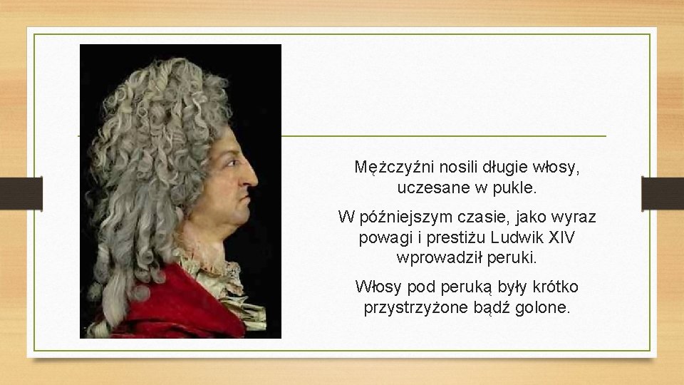 Mężczyźni nosili długie włosy, uczesane w pukle. W późniejszym czasie, jako wyraz powagi i