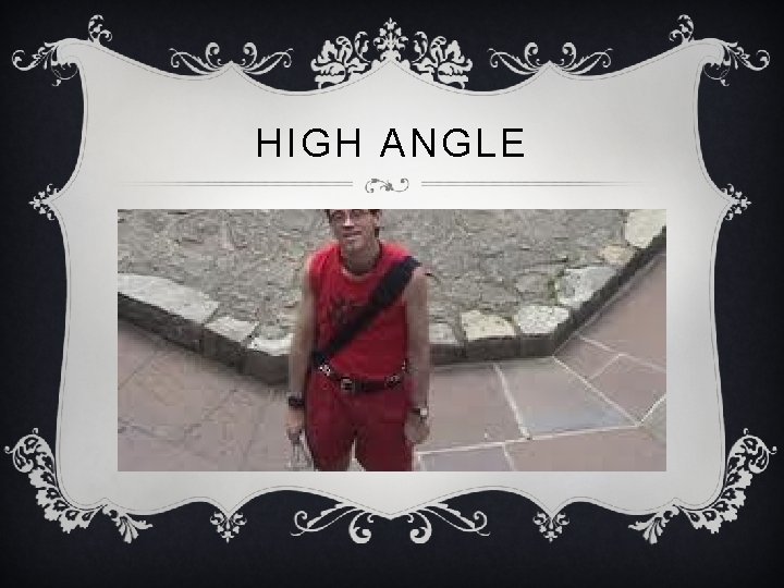 HIGH ANGLE 