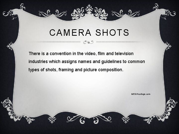 CAMERA SHOTS There is a convention in the video, film and television industries which