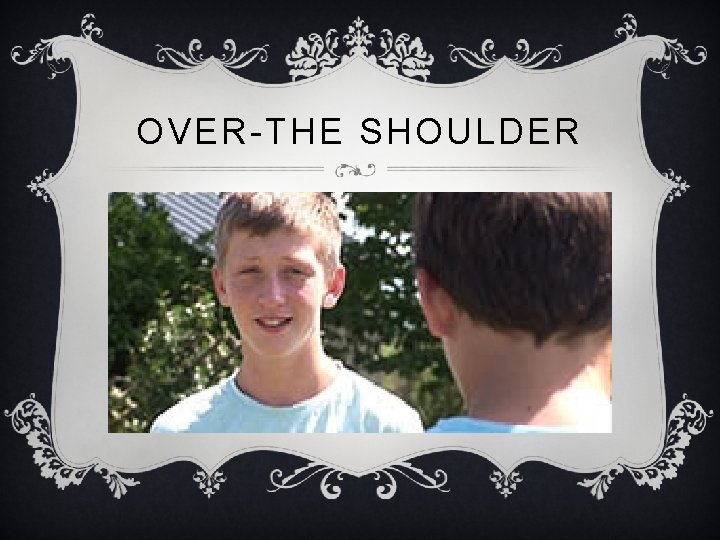 OVER-THE SHOULDER 