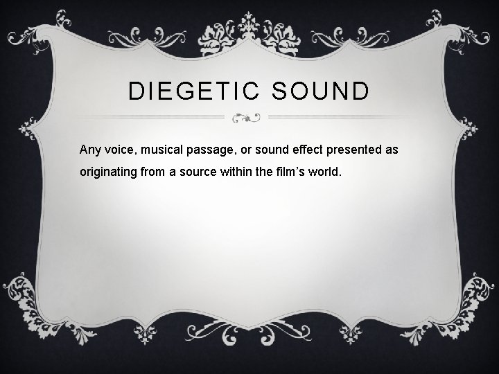 DIEGETIC SOUND Any voice, musical passage, or sound effect presented as originating from a