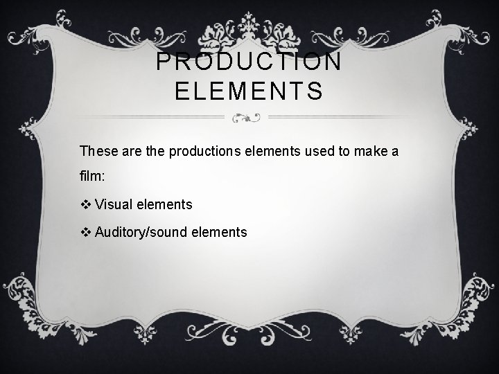 PRODUCTION ELEMENTS These are the productions elements used to make a film: v Visual