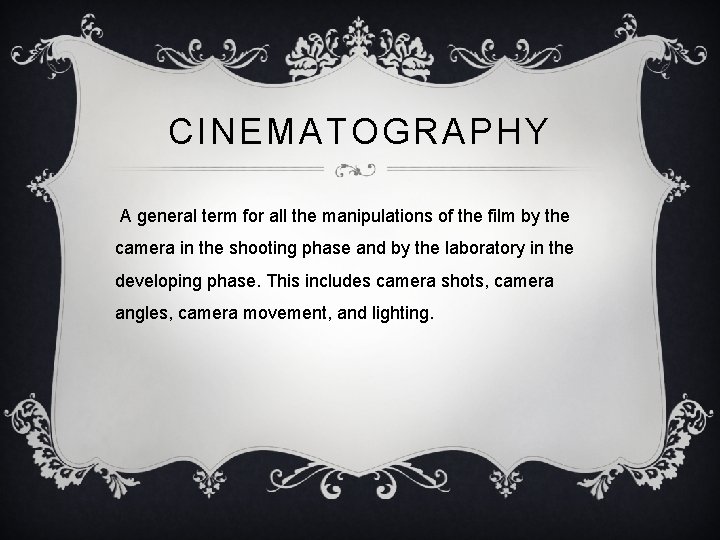 CINEMATOGRAPHY A general term for all the manipulations of the film by the camera