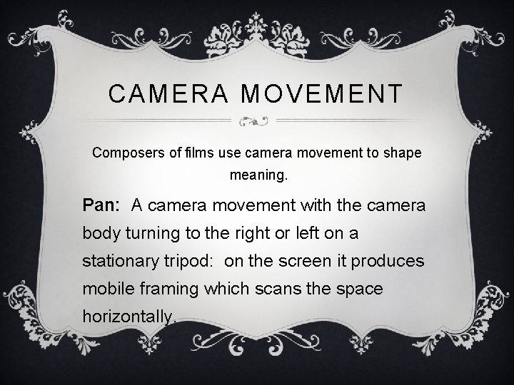 CAMERA MOVEMENT Composers of films use camera movement to shape meaning. Pan: A camera