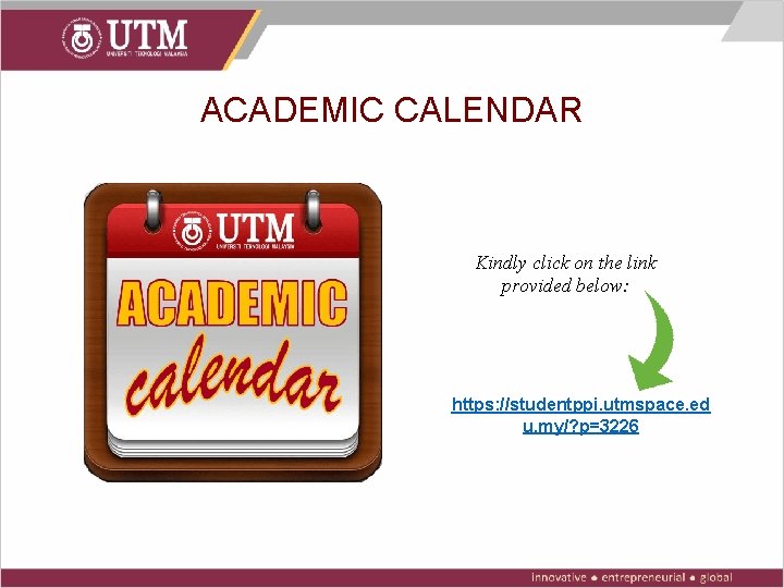 ACADEMIC CALENDAR Kindly click on the link provided below: https: //studentppi. utmspace. ed u.