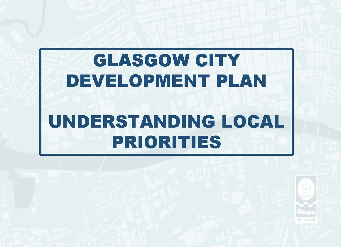 GLASGOW CITY DEVELOPMENT PLAN UNDERSTANDING LOCAL PRIORITIES 