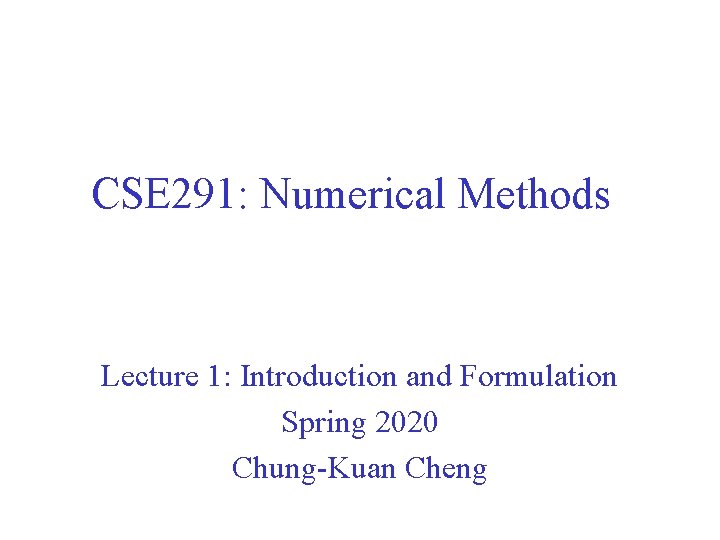 CSE 291: Numerical Methods Lecture 1: Introduction and Formulation Spring 2020 Chung-Kuan Cheng 