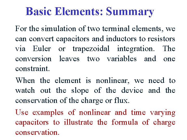 Basic Elements: Summary For the simulation of two terminal elements, we can convert capacitors