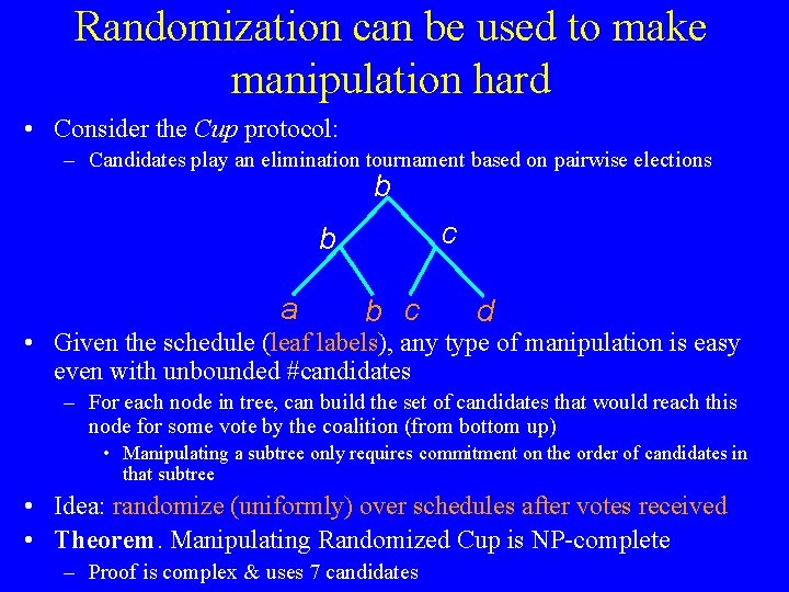 Randomization can be used to make manipulation hard • Consider the Cup protocol: –