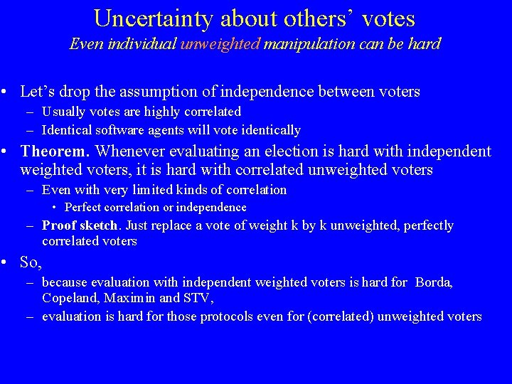 Uncertainty about others’ votes Even individual unweighted manipulation can be hard • Let’s drop