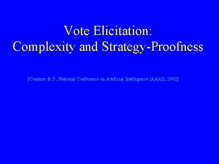 Vote Elicitation: Complexity and Strategy-Proofness [Conitzer & S. , National Conference on Artificial Intelligence