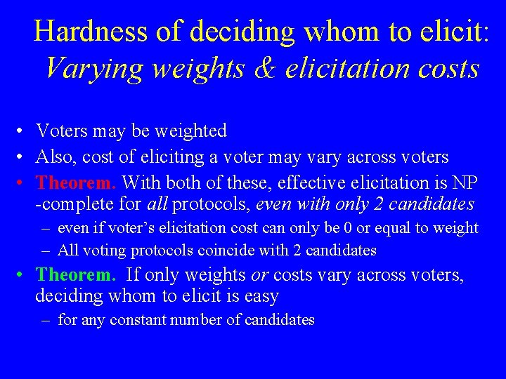 Hardness of deciding whom to elicit: Varying weights & elicitation costs • Voters may