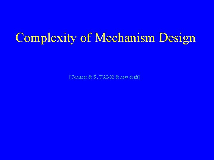 Complexity of Mechanism Design [Conitzer & S. , UAI-02 & new draft] 