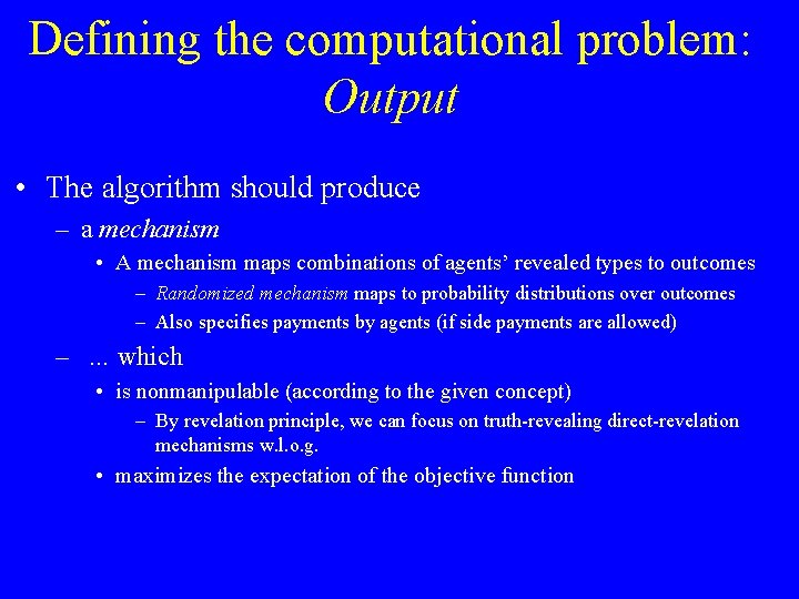 Defining the computational problem: Output • The algorithm should produce – a mechanism •