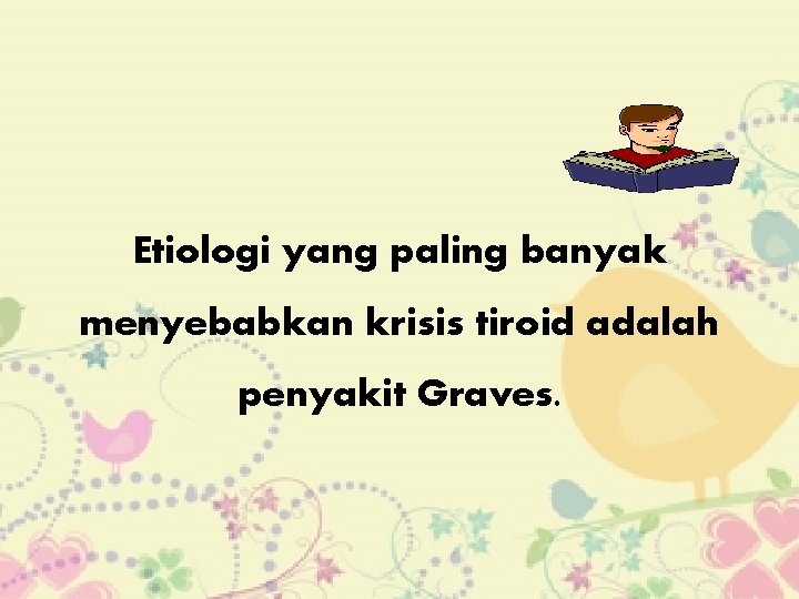 Etiologi yang paling banyak menyebabkan krisis tiroid adalah penyakit Graves. 