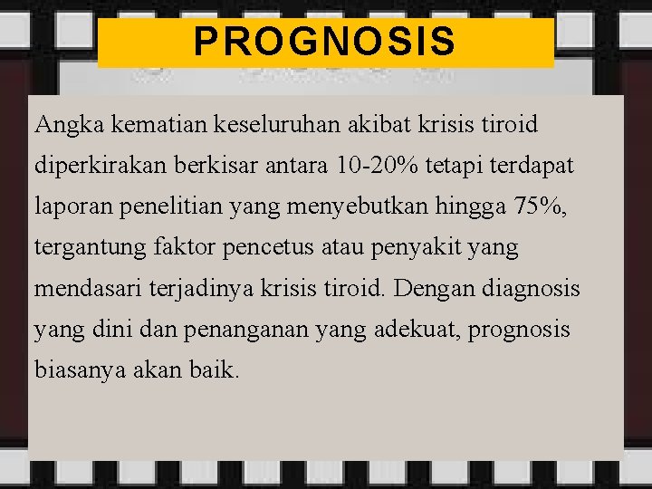 PROGNOSIS Angka kematian keseluruhan akibat krisis tiroid diperkirakan berkisar antara 10 -20% tetapi terdapat