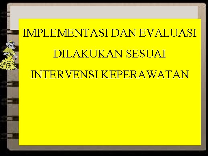 IMPLEMENTASI DAN EVALUASI DILAKUKAN SESUAI INTERVENSI KEPERAWATAN 